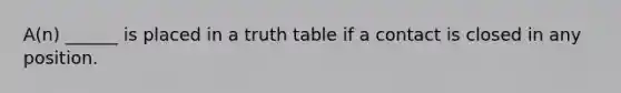 A(n) ______ is placed in a truth table if a contact is closed in any position.