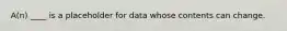 A(n) ____ is a placeholder for data whose contents can change.