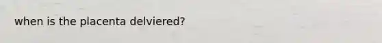 when is the placenta delviered?