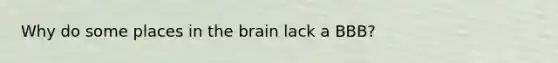 Why do some places in the brain lack a BBB?