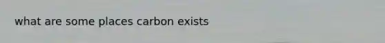 what are some places carbon exists