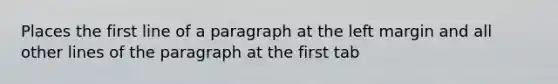 Places the first line of a paragraph at the left margin and all other lines of the paragraph at the first tab