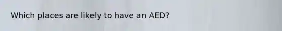 Which places are likely to have an AED?