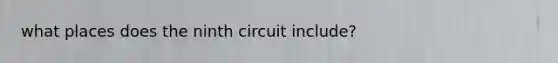 what places does the ninth circuit include?