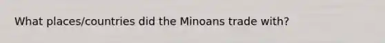 What places/countries did the Minoans trade with?