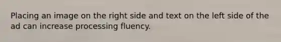 Placing an image on the right side and text on the left side of the ad can increase processing fluency.