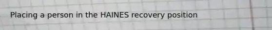 Placing a person in the HAINES recovery position