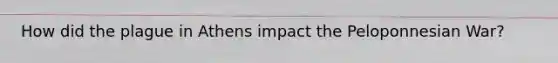 How did the plague in Athens impact the Peloponnesian War?