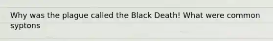 Why was <a href='https://www.questionai.com/knowledge/kC3CWEYaow-the-plague' class='anchor-knowledge'>the plague</a> called <a href='https://www.questionai.com/knowledge/k2KajT0KKC-the-black-death' class='anchor-knowledge'>the black death</a>! What were common syptons