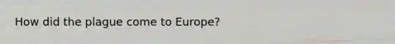 How did the plague come to Europe?