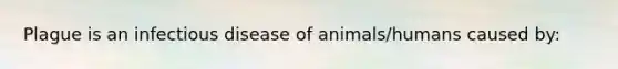 Plague is an infectious disease of animals/humans caused by: