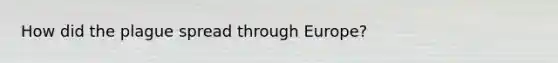 How did the plague spread through Europe?