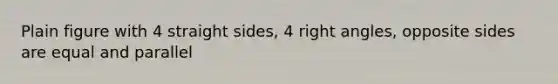 Plain figure with 4 straight sides, 4 <a href='https://www.questionai.com/knowledge/kIh722csLJ-right-angle' class='anchor-knowledge'>right angle</a>s, opposite sides are equal and parallel