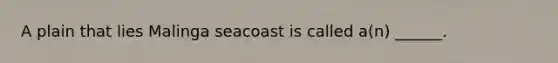 A plain that lies Malinga seacoast is called a(n) ______.