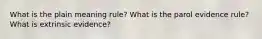 What is the plain meaning rule? What is the parol evidence rule? What is extrinsic evidence?