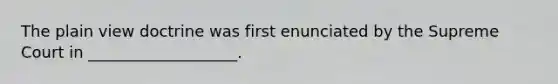 The plain view doctrine was first enunciated by the Supreme Court in ___________________.