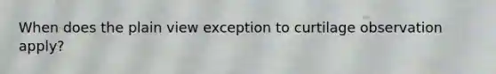 When does the plain view exception to curtilage observation apply?