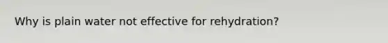 Why is plain water not effective for rehydration?