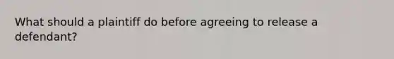 What should a plaintiff do before agreeing to release a defendant?