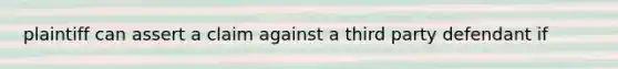 plaintiff can assert a claim against a third party defendant if