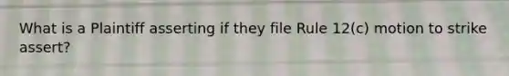 What is a Plaintiff asserting if they file Rule 12(c) motion to strike assert?