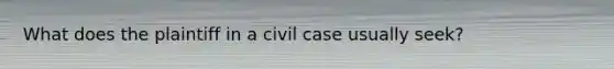 What does the plaintiff in a civil case usually seek?