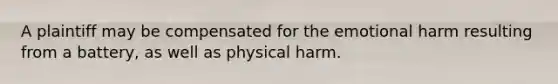 A plaintiff may be compensated for the emotional harm resulting from a battery, as well as physical harm.