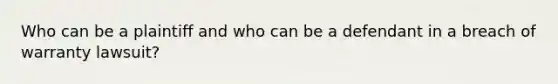 Who can be a plaintiff and who can be a defendant in a breach of warranty lawsuit?