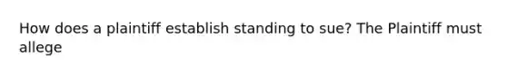 How does a plaintiff establish standing to sue? The Plaintiff must allege