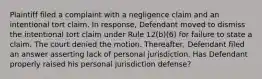 Plaintiff filed a complaint with a negligence claim and an intentional tort claim. In response, Defendant moved to dismiss the intentional tort claim under Rule 12(b)(6) for failure to state a claim. The court denied the motion. Thereafter, Defendant filed an answer asserting lack of personal jurisdiction. Has Defendant properly raised his personal jurisdiction defense?