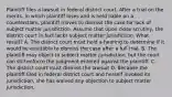 Plaintiff files a lawsuit in federal district court. After a trial on the merits, in which plaintiff loses and is held liable on a counterclaim, plaintiff moves to dismiss the case for lack of subject matter jurisdiction. Assume that upon close scrutiny, the district court in fact lacks subject matter jurisdiction. What result? A. The district court must hold a hearing to determine if it would be equitable to dismiss the case after a full trial. B. The plaintiff may object to subject matter jurisdiction, but the court can still enforce the judgment entered against the plaintiff. C. The district court must dismiss the lawsuit D. Because the plaintiff filed in federal district court and herself invoked its jurisdiction, she has waived any objection to subject matter jurisdiction.