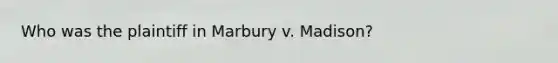 Who was the plaintiff in Marbury v. Madison?