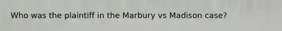 Who was the plaintiff in the Marbury vs Madison case?