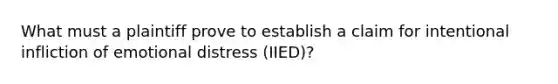 What must a plaintiff prove to establish a claim for intentional infliction of emotional distress (IIED)?