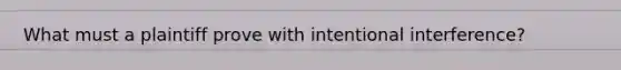 What must a plaintiff prove with intentional interference?