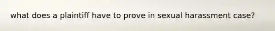 what does a plaintiff have to prove in sexual harassment case?