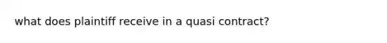 what does plaintiff receive in a quasi contract?