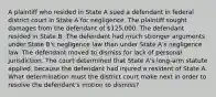 A plaintiff who resided in State A sued a defendant in federal district court in State A for negligence. The plaintiff sought damages from the defendant of 125,000. The defendant resided in State B. The defendant had much stronger arguments under State B's negligence law than under State A's negligence law. The defendant moved to dismiss for lack of personal jurisdiction. The court determined that State A's long-arm statute applied, because the defendant had injured a resident of State A. What determination must the district court make next in order to resolve the defendant's motion to dismiss?