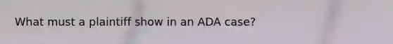 What must a plaintiff show in an ADA case?