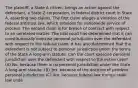 The plaintiff, a State A citizen, brings an action against the defendant, a State Z corporation, in federal district court in State A, asserting two claims. The first claim alleges a violation of the federal antitrust law, which provides for nationwide service of process. The second claim is for breach of contract with respect to an unrelated matter. The trial court has determined that it can constitutionally exercise personal jurisdiction over the defendant with respect to the federal claim. It has also determined that the defendant is not subject to personal jurisdiction under the terms of the State A long-arm statute. Can the court exercise personal jurisdiction over the defendant with respect to the entire case? (A) No, because there is no personal jurisdiction under the State A long-arm statute. (B) Yes, because of the doctrine of pendent personal jurisdiction (C) Yes, because federal law trumps state law unde