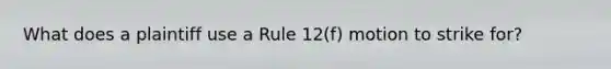 What does a plaintiff use a Rule 12(f) motion to strike for?