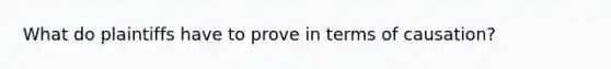 What do plaintiffs have to prove in terms of causation?