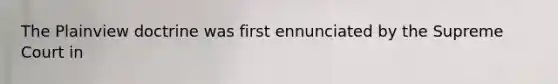 The Plainview doctrine was first ennunciated by the Supreme Court in
