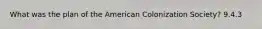 What was the plan of the American Colonization Society? 9.4.3