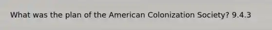 What was the plan of the American Colonization Society? 9.4.3