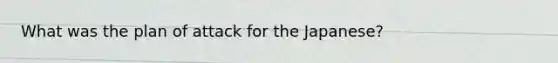 What was the plan of attack for the Japanese?