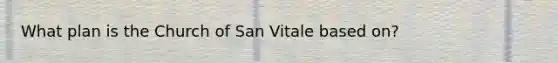 What plan is the Church of San Vitale based on?