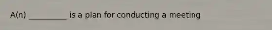 A(n) __________ is a plan for conducting a meeting