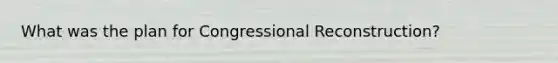 What was the plan for Congressional Reconstruction?
