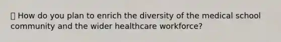 🌈 How do you plan to enrich the diversity of the medical school community and the wider healthcare workforce?